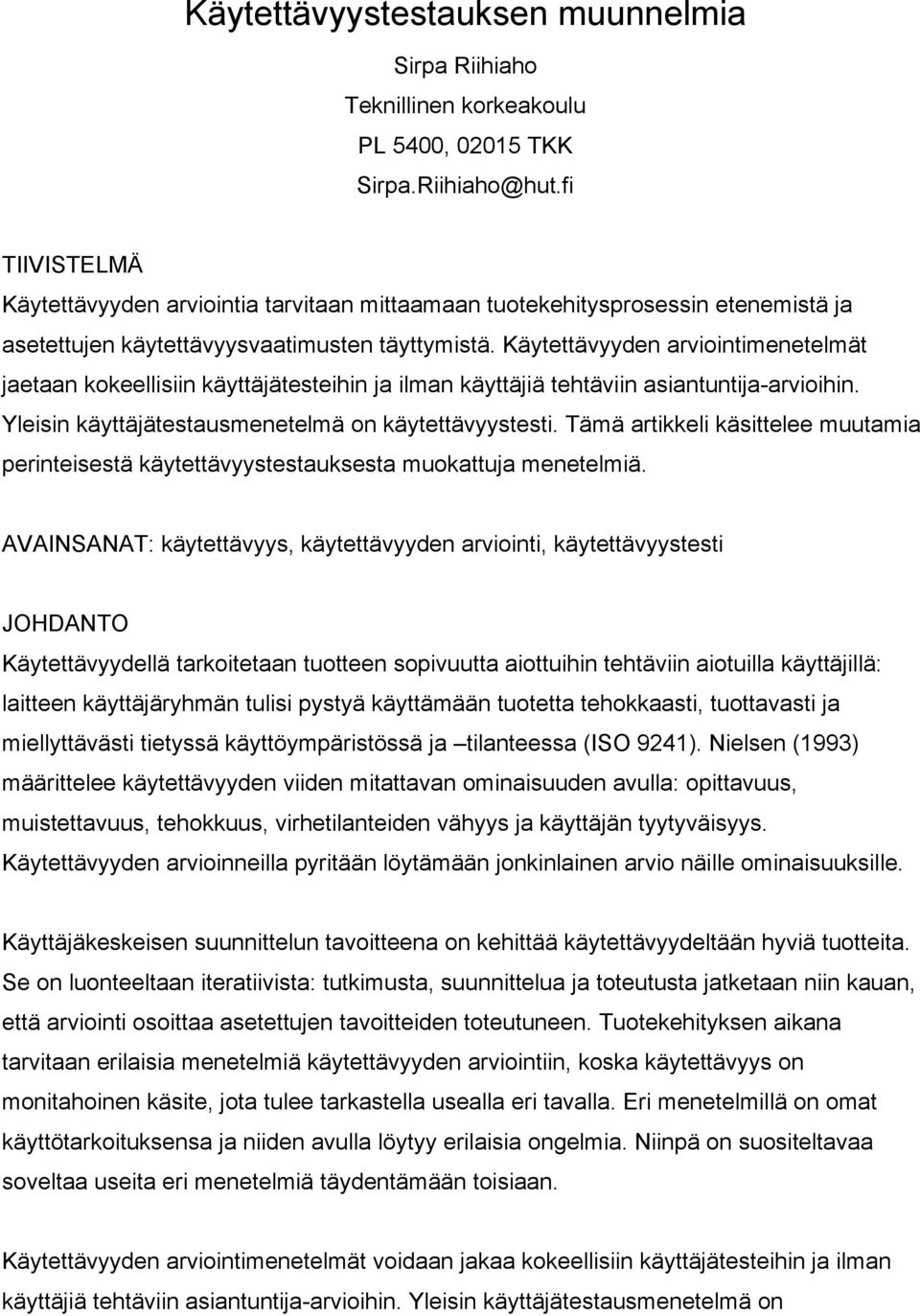 KŠytettŠvyyden arviointimenetelmšt jaetaan kokeellisiin kšyttšjštesteihin ja ilman kšyttšjiš tehtšviin asiantuntija-arvioihin. Yleisin kšyttšjštestausmenetelmš on kšytettšvyystesti.