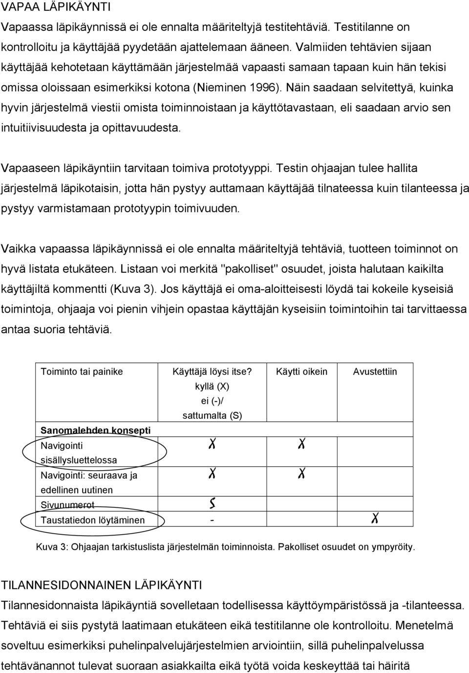 NŠin saadaan selvitettyš, kuinka hyvin jšrjestelmš viestii omista toiminnoistaan ja kšyttštavastaan, eli saadaan arvio sen intuitiivisuudesta ja opittavuudesta.