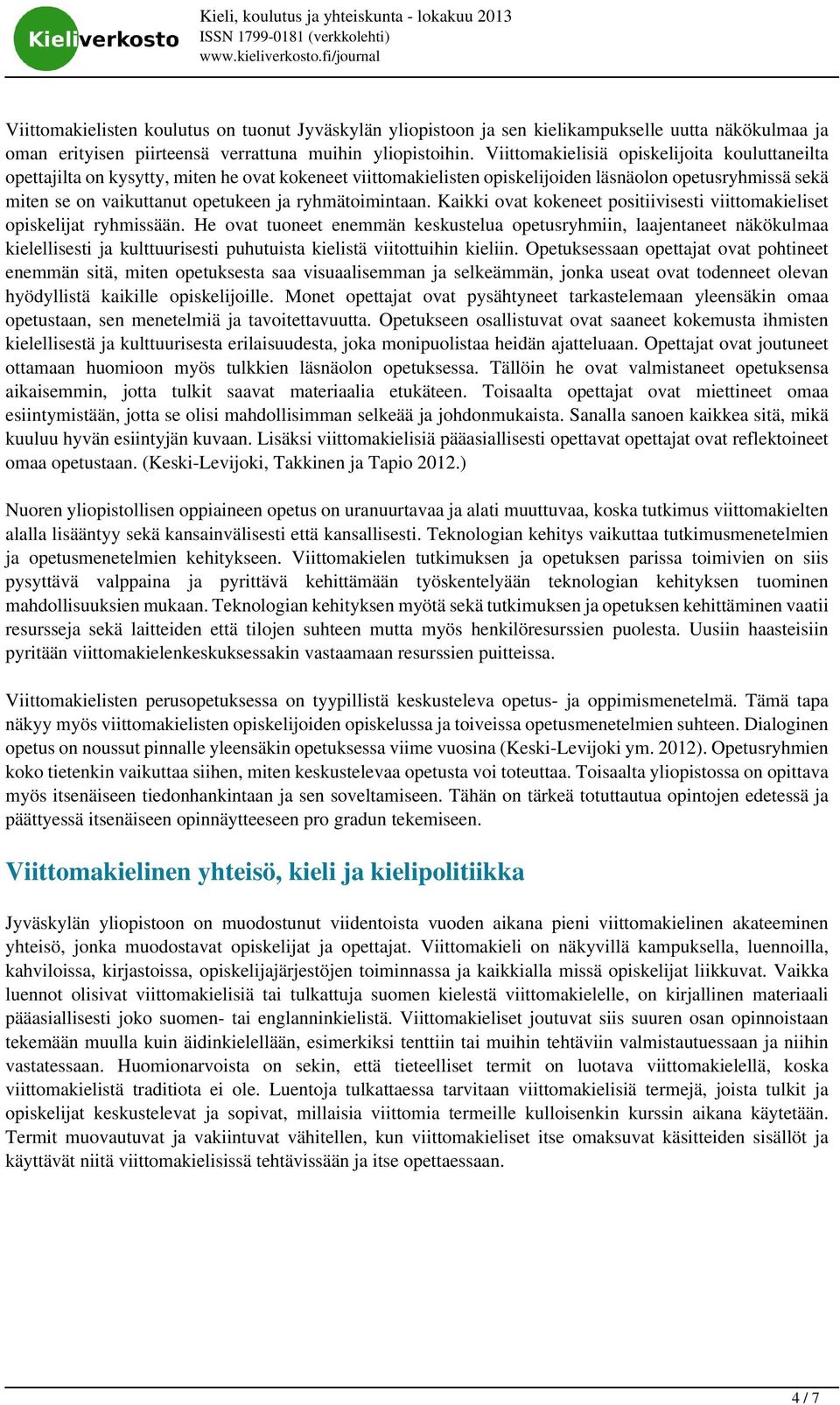 ryhmätoimintaan. Kaikki ovat kokeneet positiivisesti viittomakieliset opiskelijat ryhmissään.