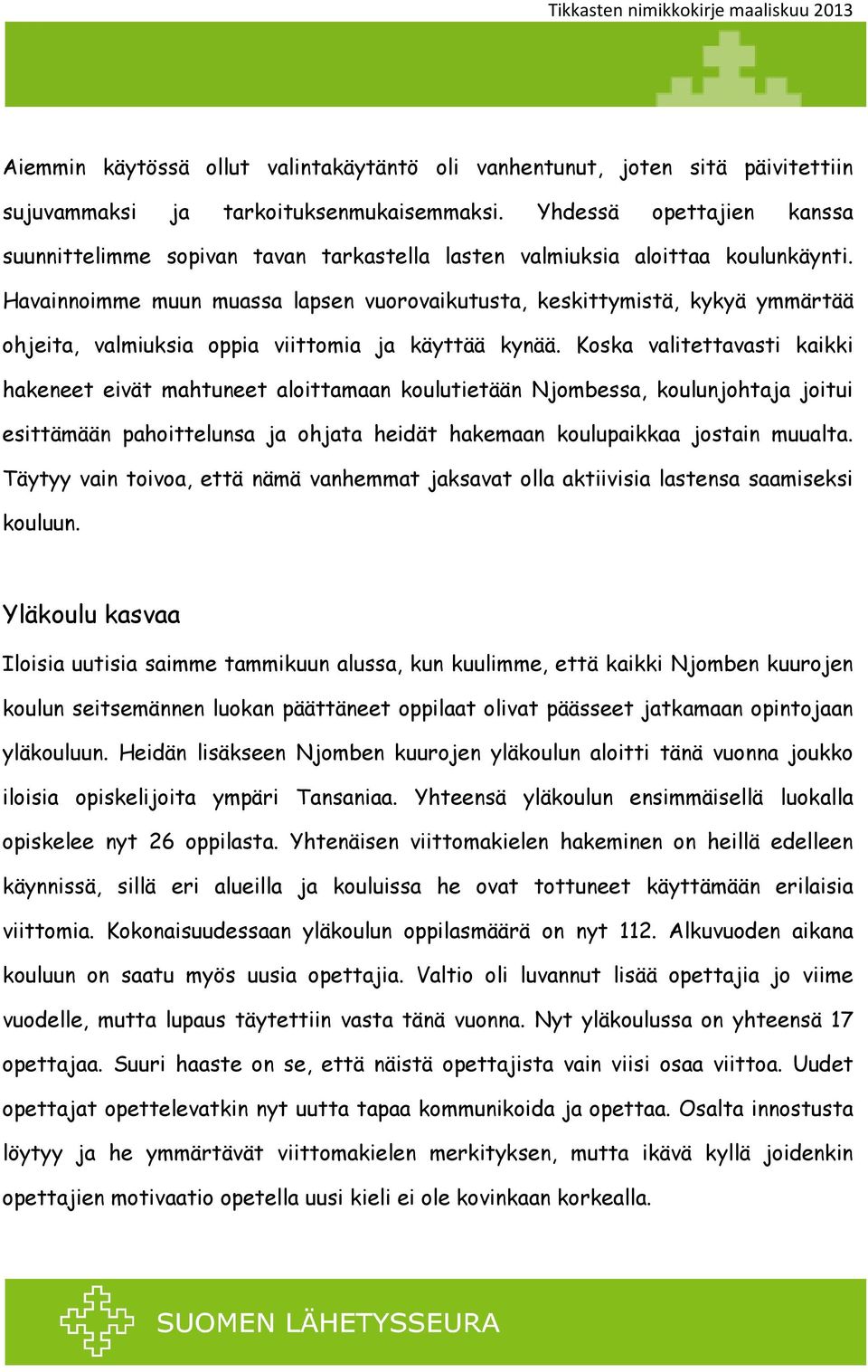 Havainnoimme muun muassa lapsen vuorovaikutusta, keskittymistä, kykyä ymmärtää ohjeita, valmiuksia oppia viittomia ja käyttää kynää.