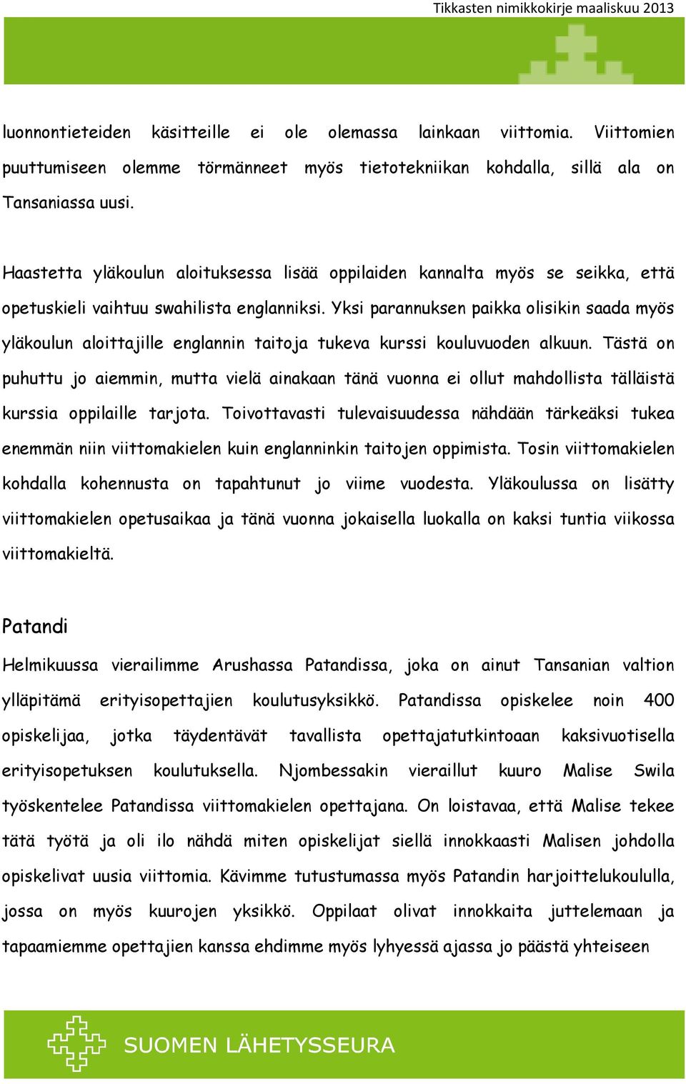 Yksi parannuksen paikka olisikin saada myös yläkoulun aloittajille englannin taitoja tukeva kurssi kouluvuoden alkuun.