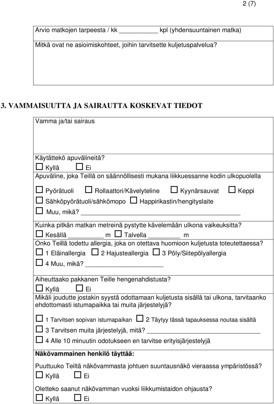 Apuväline, joka Teillä on säännöllisesti mukana liikkuessanne kodin ulkopuolella Pyörätuoli Rollaattori/Kävelyteline Kyynärsauvat Keppi Sähköpyörätuoli/sähkömopo Happirikastin/hengityslaite Muu, mikä?