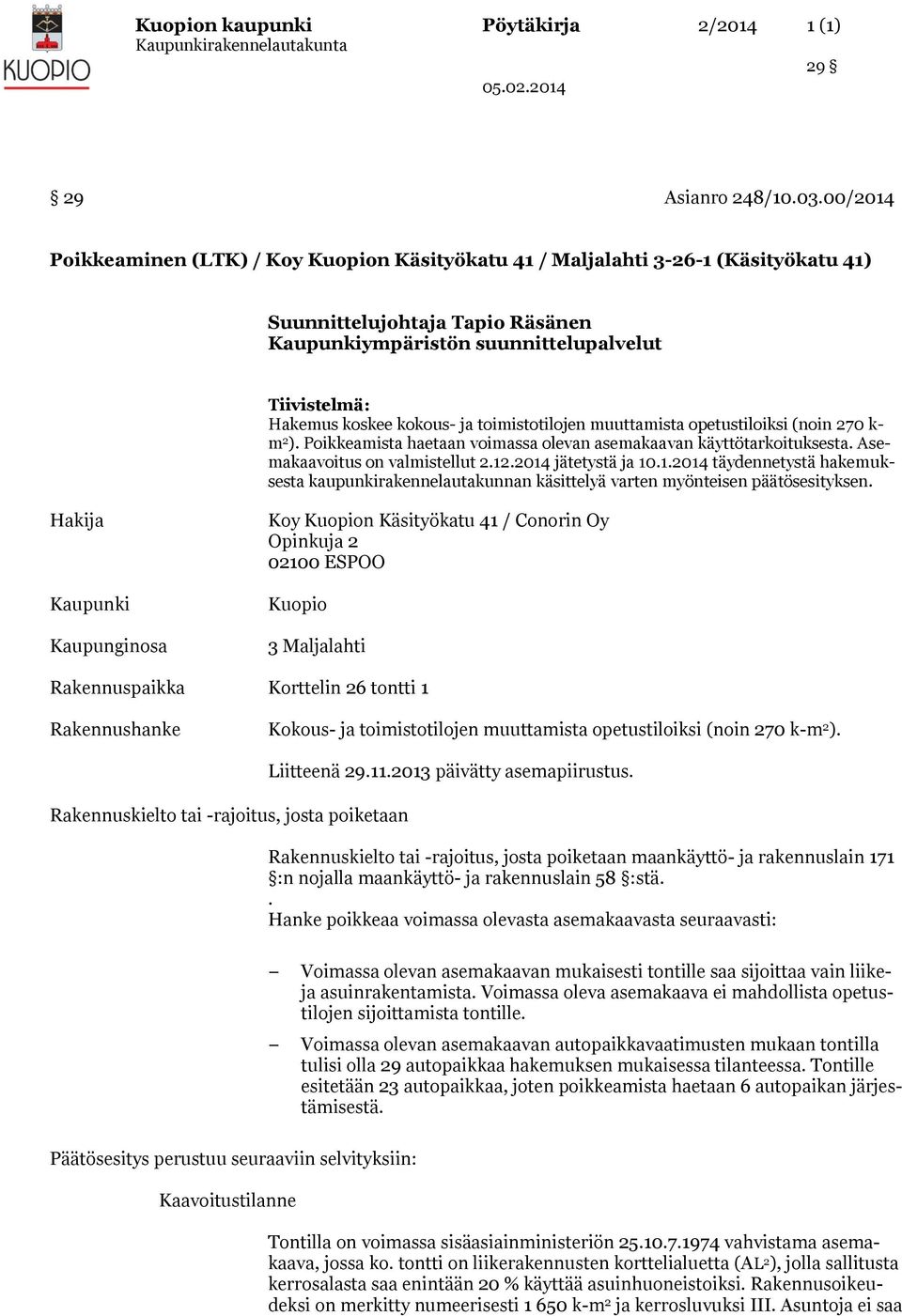 kokous- ja toimistotilojen muuttamista opetustiloiksi (noin 270 k- m 2 ). Poikkeamista haetaan voimassa olevan asemakaavan käyttötarkoituksesta. Asemakaavoitus on valmistellut 2.12.