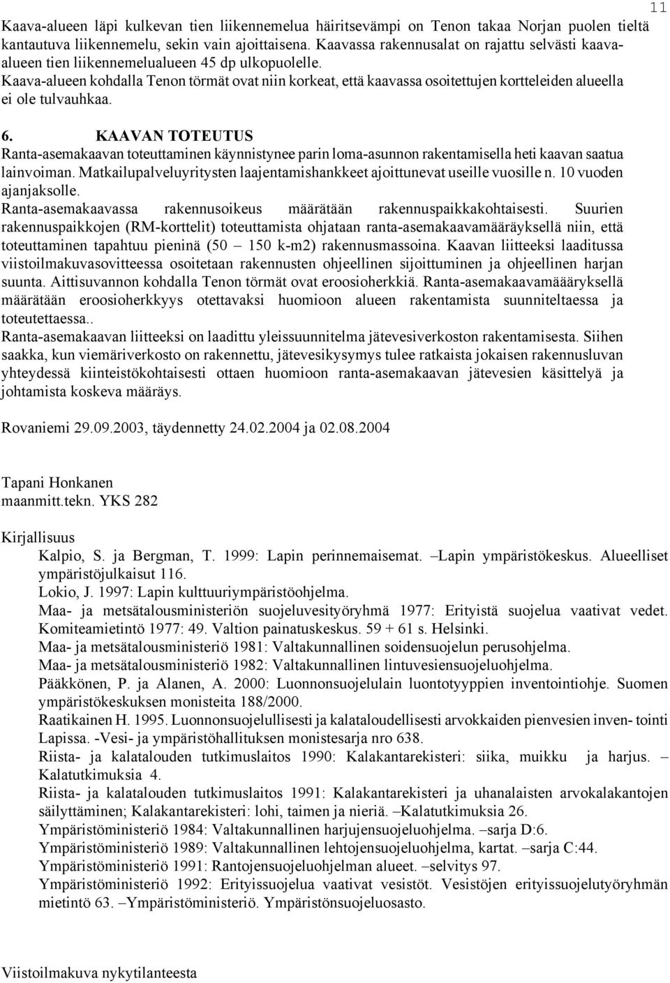 Kaava-alueen kohdalla Tenon törmät ovat niin korkeat, että kaavassa osoitettujen kortteleiden alueella ei ole tulvauhkaa. 6.