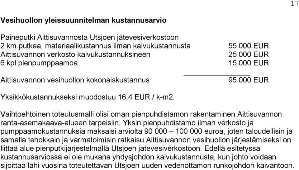 Vaihtoehtoinen toteutusmalli olisi oman pienpuhdistamon rakentaminen Aittisuvannon ranta-asemakaava-alueen tarpeisiin.
