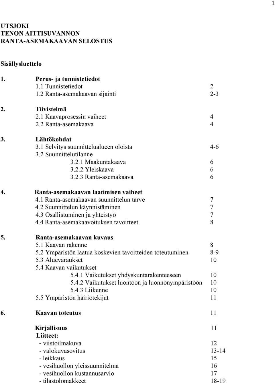 Ranta-asemakaavan laatimisen vaiheet 4.1 Ranta-asemakaavan suunnittelun tarve 7 4.2 Suunnittelun käynnistäminen 7 4.3 Osallistuminen ja yhteistyö 7 4.4 Ranta-asemakaavoituksen tavoitteet 8 5.