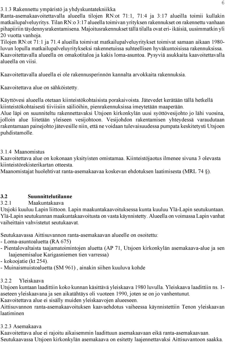 Majoitusrakennukset tällä tilalla ovat eri- ikäisiä, uusimmatkin yli 20 vuotta vanhoja. Tilojen RN:ot 71:1 ja 71.