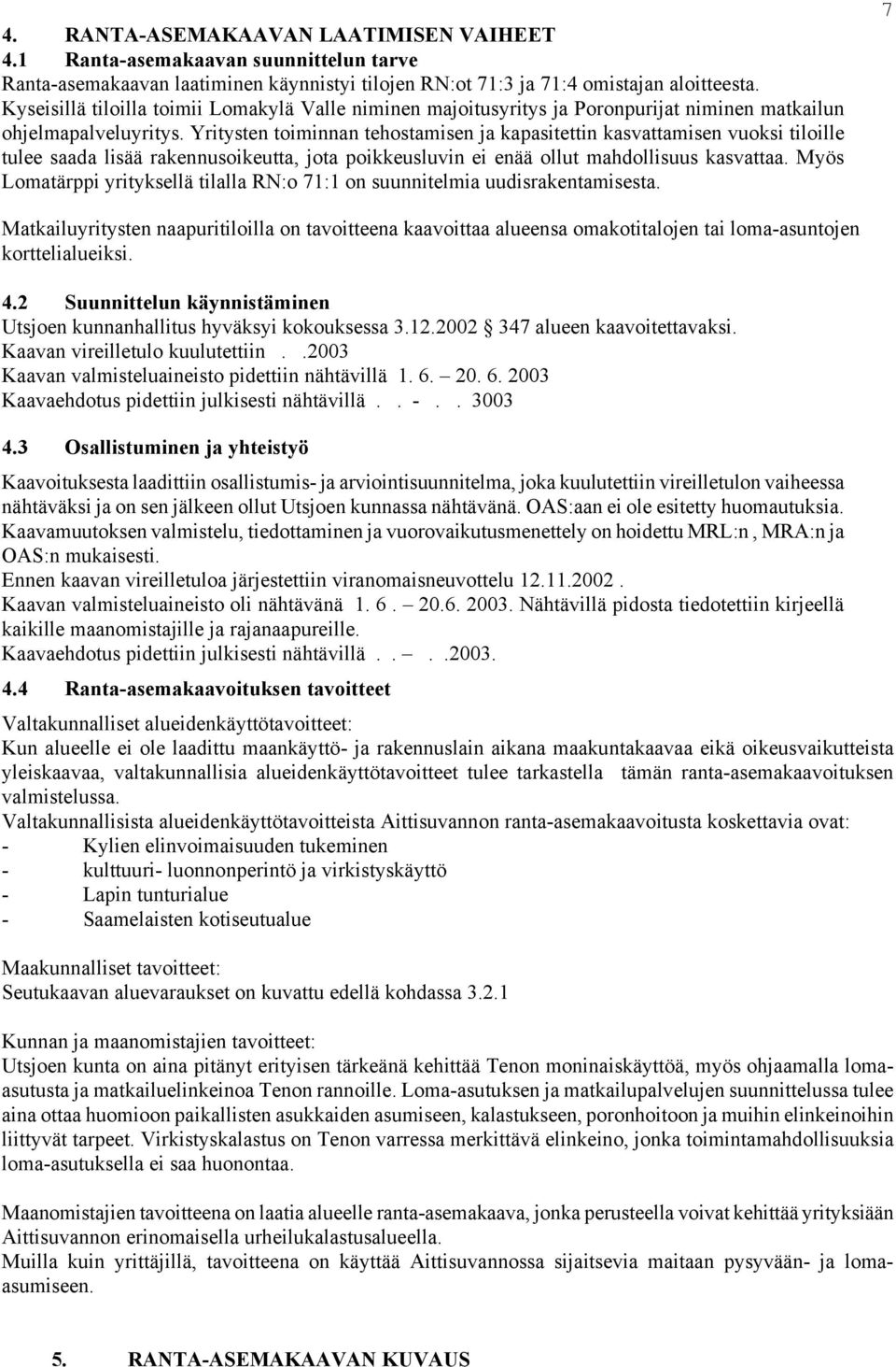 Yritysten toiminnan tehostamisen ja kapasitettin kasvattamisen vuoksi tiloille tulee saada lisää rakennusoikeutta, jota poikkeusluvin ei enää ollut mahdollisuus kasvattaa.