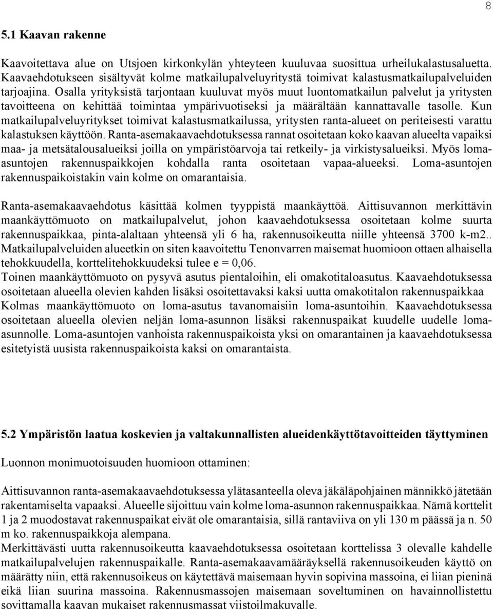 Osalla yrityksistä tarjontaan kuuluvat myös muut luontomatkailun palvelut ja yritysten tavoitteena on kehittää toimintaa ympärivuotiseksi ja määrältään kannattavalle tasolle.