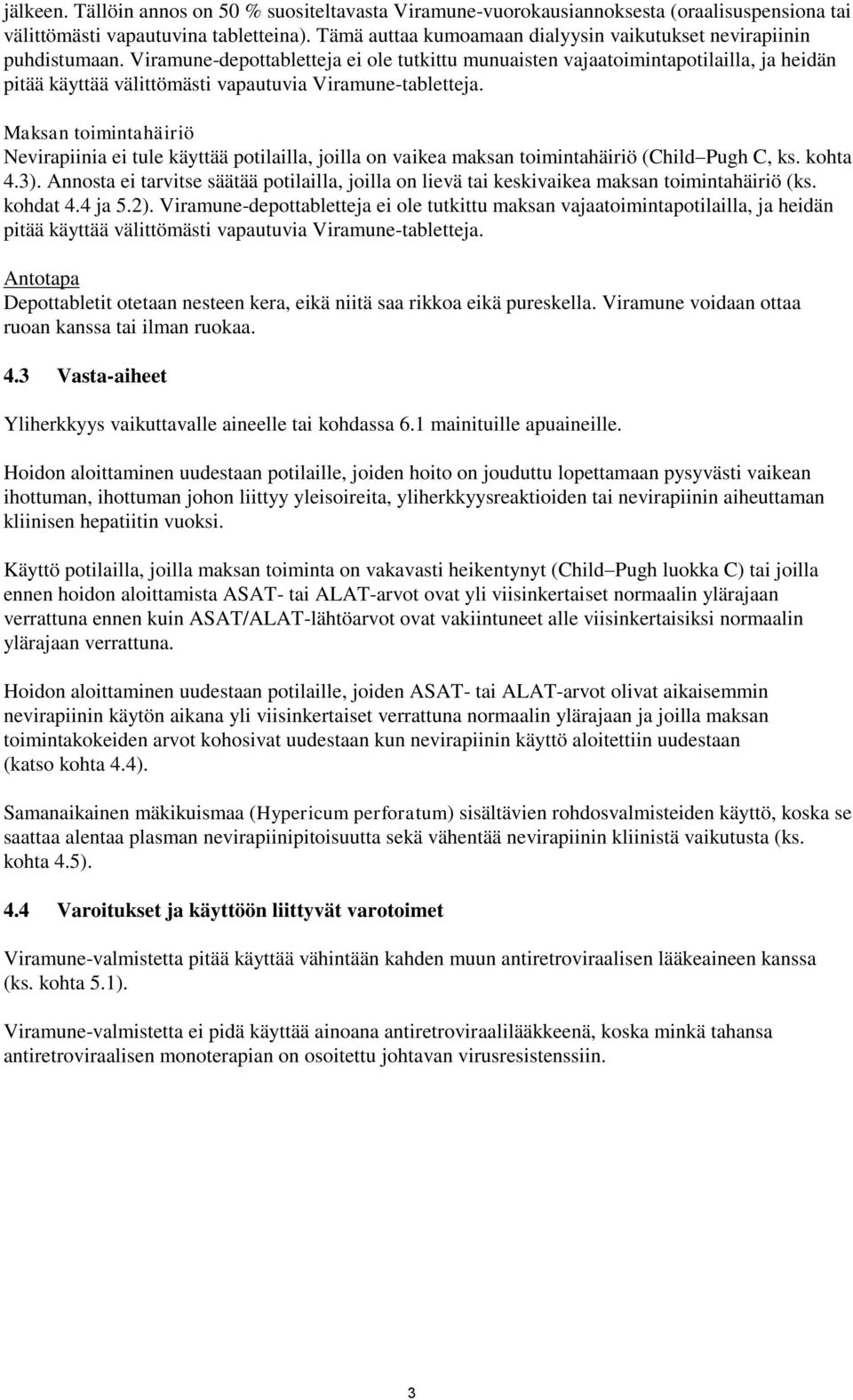 Viramune-depottabletteja ei ole tutkittu munuaisten vajaatoimintapotilailla, ja heidän pitää käyttää välittömästi vapautuvia Viramune-tabletteja.