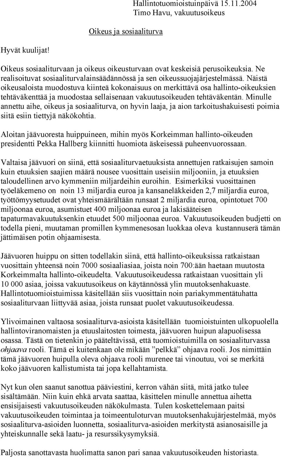 Näistä oikeusaloista muodostuva kiinteä kokonaisuus on merkittävä osa hallinto-oikeuksien tehtäväkenttää ja muodostaa sellaisenaan vakuutusoikeuden tehtäväkentän.