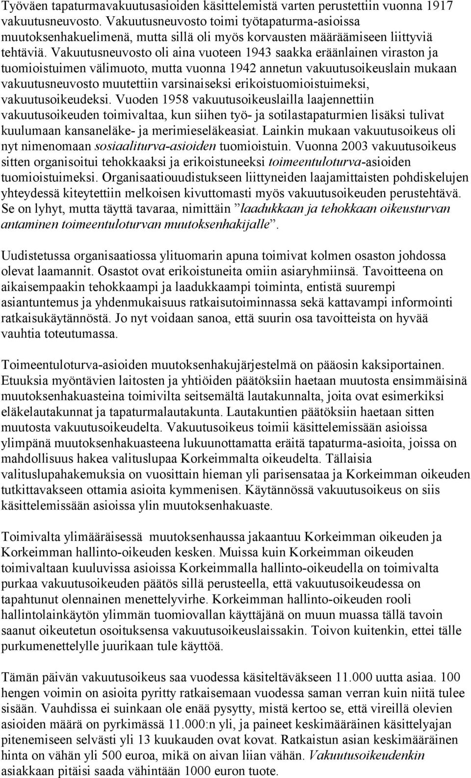 Vakuutusneuvosto oli aina vuoteen 1943 saakka eräänlainen viraston ja tuomioistuimen välimuoto, mutta vuonna 1942 annetun vakuutusoikeuslain mukaan vakuutusneuvosto muutettiin varsinaiseksi