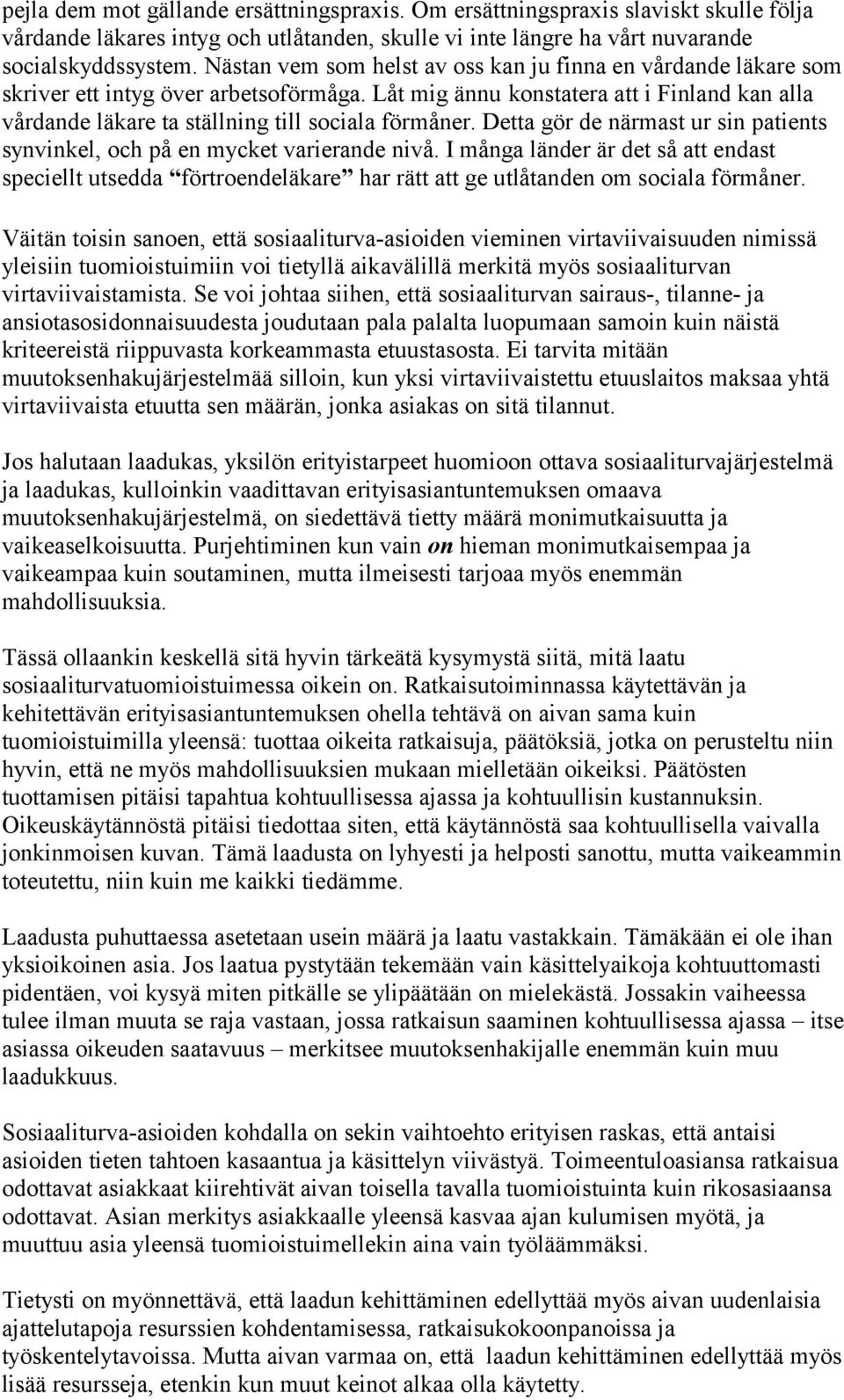 Låt mig ännu konstatera att i Finland kan alla vårdande läkare ta ställning till sociala förmåner. Detta gör de närmast ur sin patients synvinkel, och på en mycket varierande nivå.