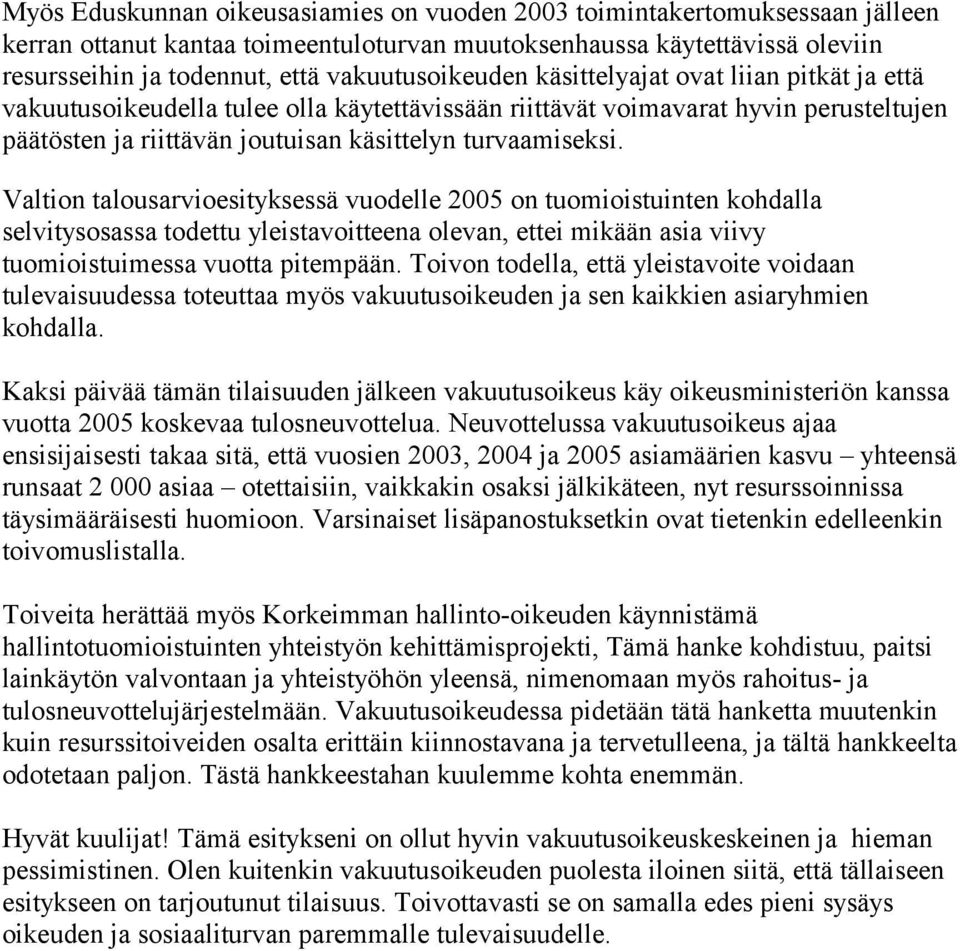 turvaamiseksi. Valtion talousarvioesityksessä vuodelle 2005 on tuomioistuinten kohdalla selvitysosassa todettu yleistavoitteena olevan, ettei mikään asia viivy tuomioistuimessa vuotta pitempään.