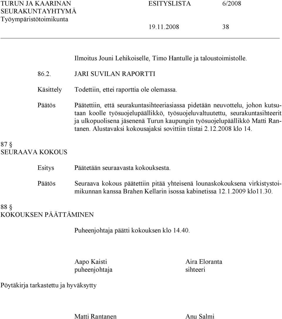 työsuojelupäällikkö Matti Rantanen. Alustavaksi kokousajaksi sovittiin tiistai 2.12.2008 klo 14. 87 SEURAAVA KOKOUS Päätetään seuraavasta kokouksesta.