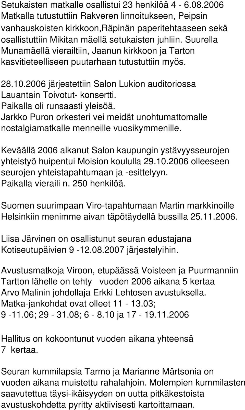 Suurella Munamäellä vierailtiin, Jaanun kirkkoon ja Tarton kasvitieteelliseen puutarhaan tutustuttiin myös. 28.10.2006 järjestettiin Salon Lukion auditoriossa Lauantain Toivotut- konsertti.