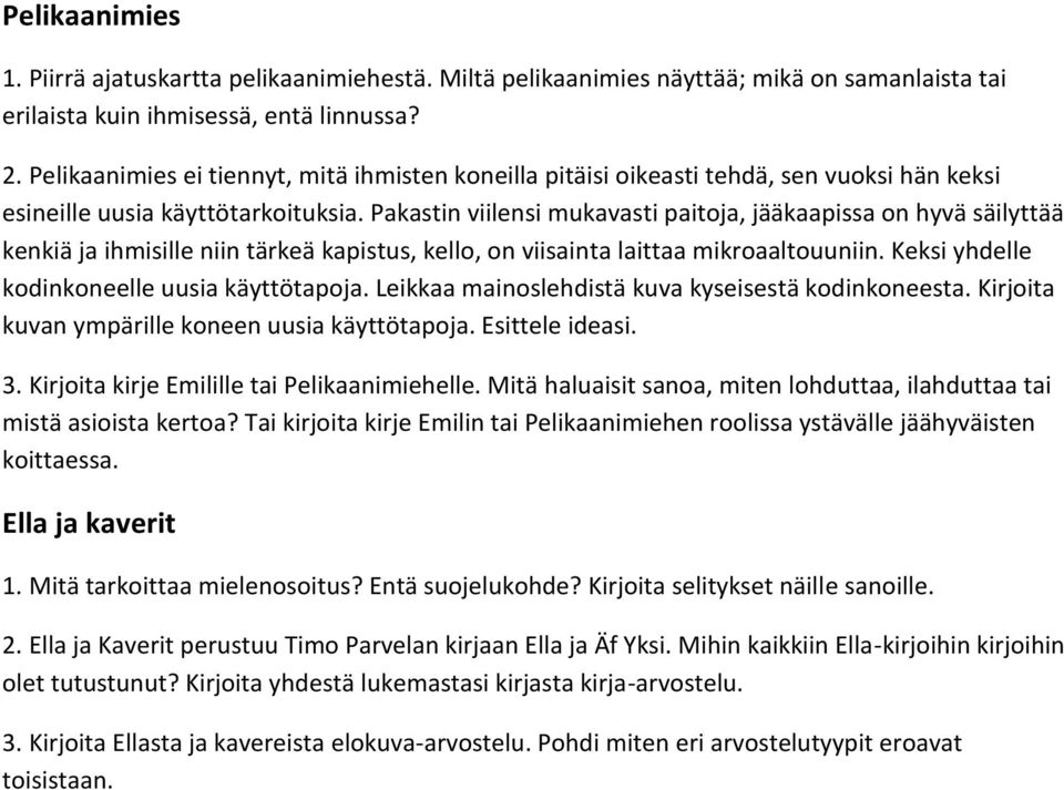 Pakastin viilensi mukavasti paitoja, jääkaapissa on hyvä säilyttää kenkiä ja ihmisille niin tärkeä kapistus, kello, on viisainta laittaa mikroaaltouuniin.