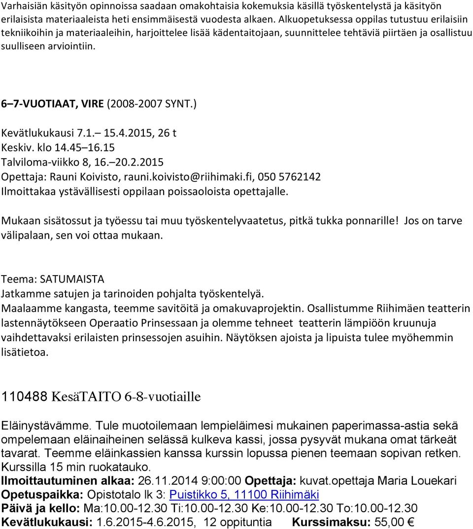 6 7- VUOTIAAT, VIRE (2008-2007 SYNT.) Kevätlukukausi 7.1. 15.4.2015, 26 t Keskiv. klo 14.45 16.15 Mukaan sisätossut ja työessu tai muu työskentelyvaatetus, pitkä tukka ponnarille!