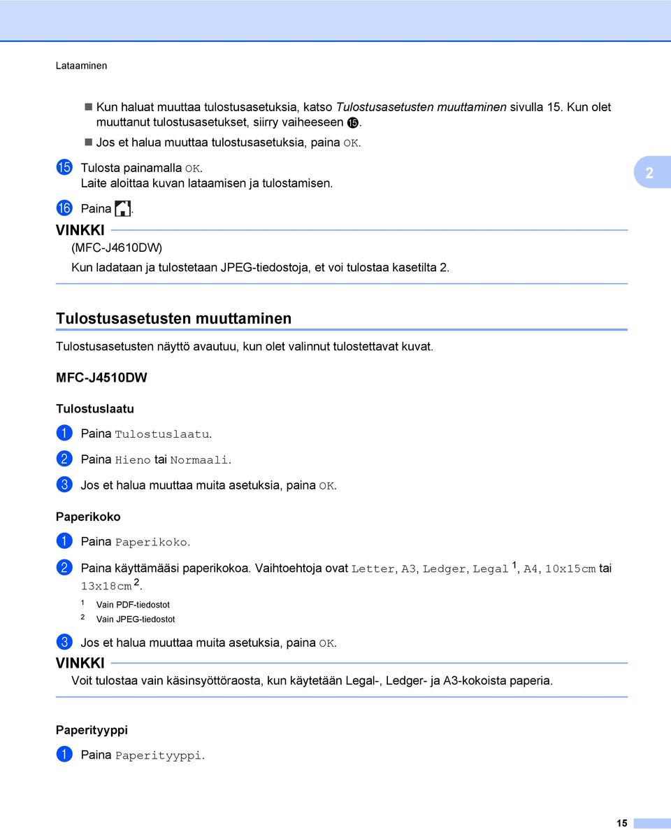 (MFC-J4610DW) Kun ladataan ja tulostetaan JPEG-tiedostoja, et voi tulostaa kasetilta 2. Tulostusasetusten muuttaminen Tulostusasetusten näyttö avautuu, kun olet valinnut tulostettavat kuvat.