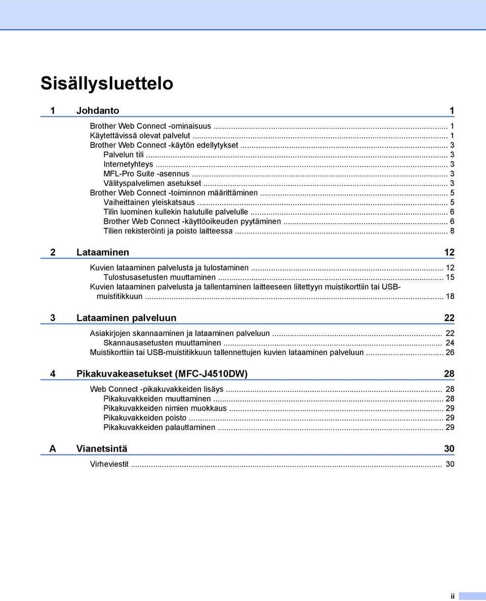 .. 6 Brother Web Connect -käyttöoikeuden pyytäminen... 6 Tilien rekisteröinti ja poisto laitteessa... 8 2 Lataaminen 12 Kuvien lataaminen palvelusta ja tulostaminen... 12 Tulostusasetusten muuttaminen.