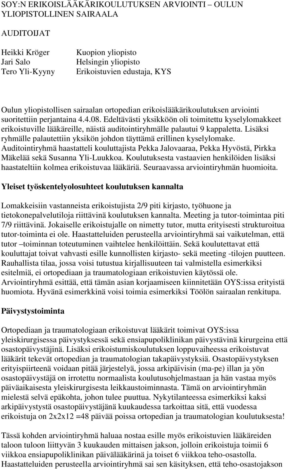 Edeltävästi yksikköön oli toimitettu kyselylomakkeet erikoistuville lääkäreille, näistä auditointiryhmälle palautui 9 kappaletta.