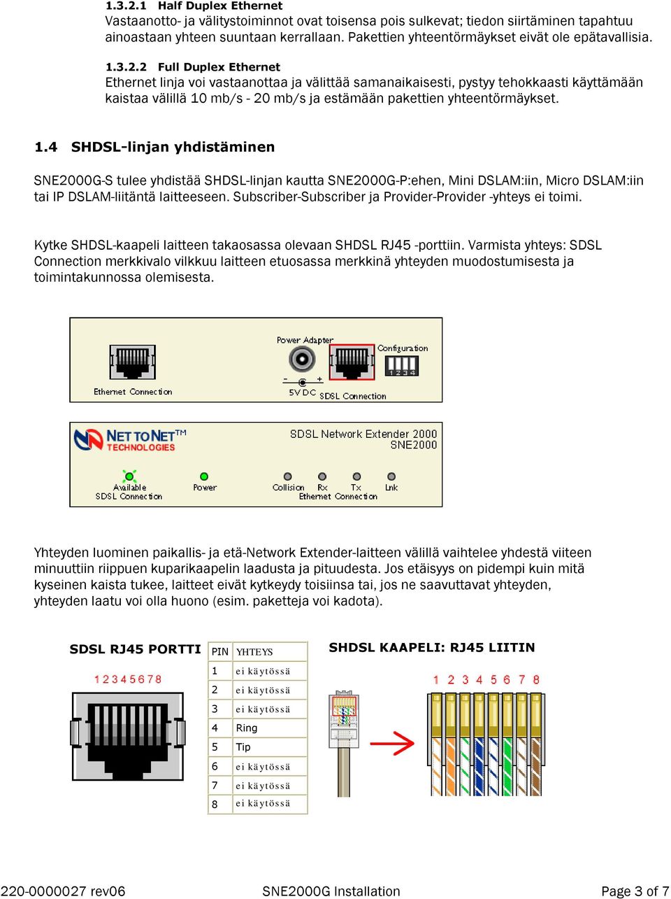 2 Full Duplex Ethernet Ethernet linja voi vastaanottaa ja välittää samanaikaisesti, pystyy tehokkaasti käyttämään kaistaa välillä 10