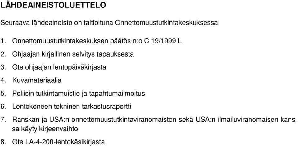Ote ohjaajan lentopäiväkirjasta 4. Kuvamateriaalia 5. Poliisin tutkintamuistio ja tapahtumailmoitus 6.