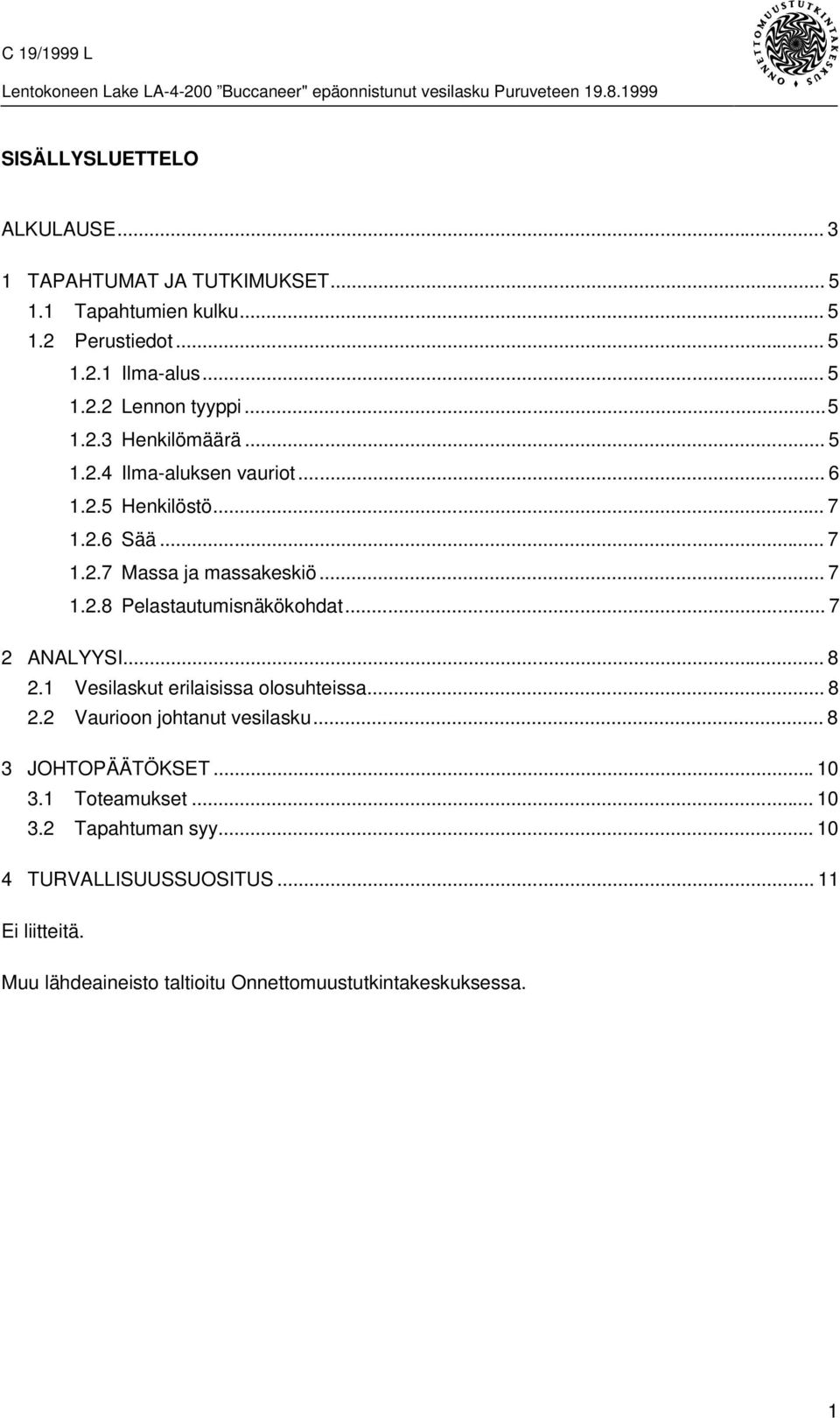 .. 7 2 ANALYYSI... 8 2.1 Vesilaskut erilaisissa olosuhteissa... 8 2.2 Vaurioon johtanut vesilasku... 8 3 JOHTOPÄÄTÖKSET...10 3.1 Toteamukset... 10 3.