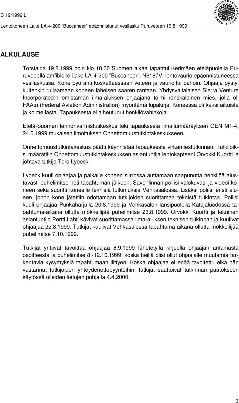 Yhdysvaltalaisen Sierra Venture Incorporated:n omistaman ilma-aluksen ohjaajana toimi ranskalainen mies, jolla oli FAA:n (Federal Aviation Administration) myöntämä lupakirja.