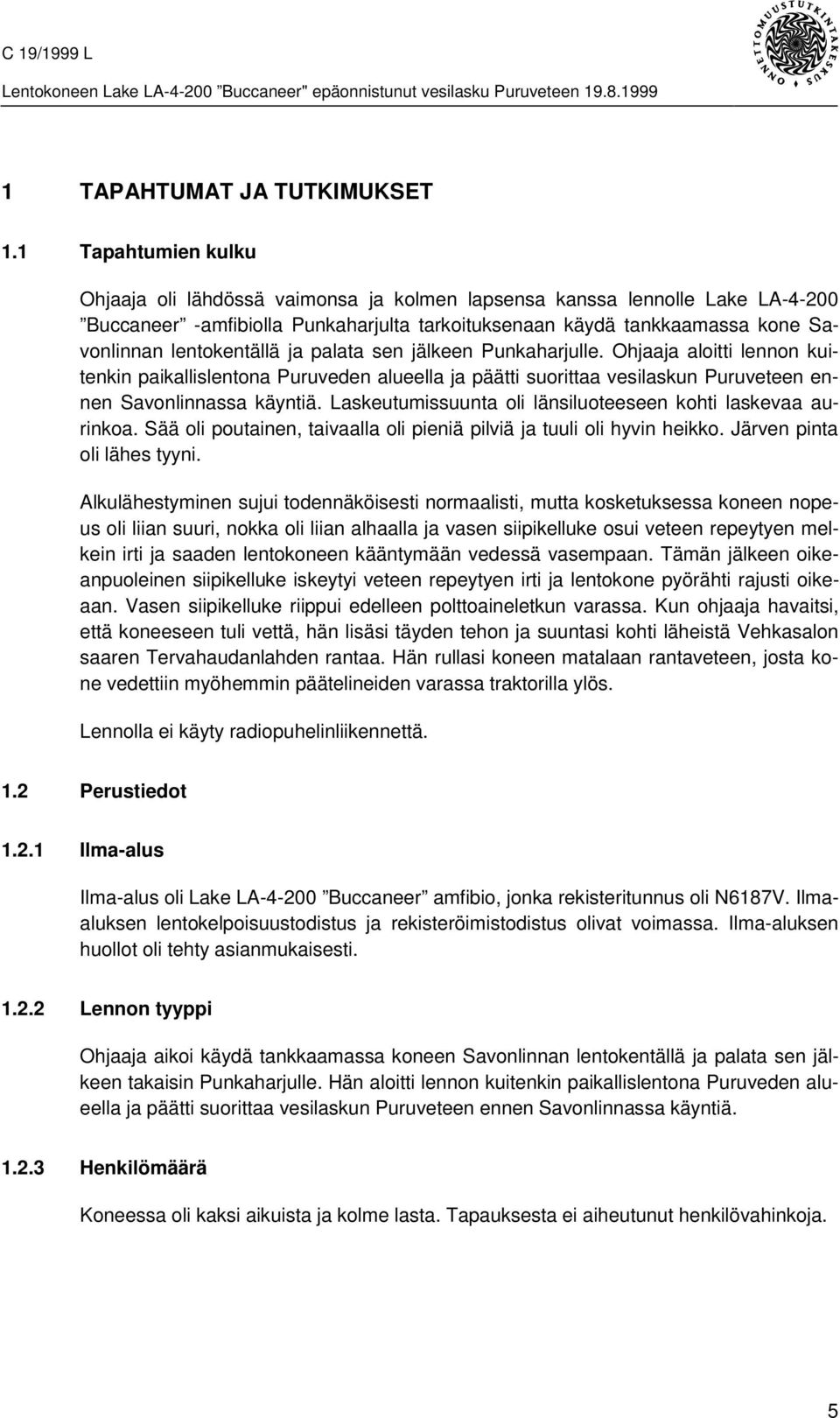 lentokentällä ja palata sen jälkeen Punkaharjulle. Ohjaaja aloitti lennon kuitenkin paikallislentona Puruveden alueella ja päätti suorittaa vesilaskun Puruveteen ennen Savonlinnassa käyntiä.
