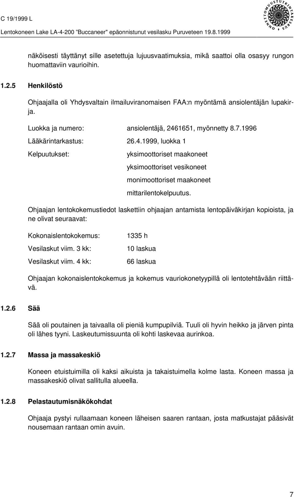 1651, myönnetty 8.7.1996 Lääkärintarkastus: 26.4.1999, luokka 1 Kelpuutukset: yksimoottoriset maakoneet yksimoottoriset vesikoneet monimoottoriset maakoneet mittarilentokelpuutus.