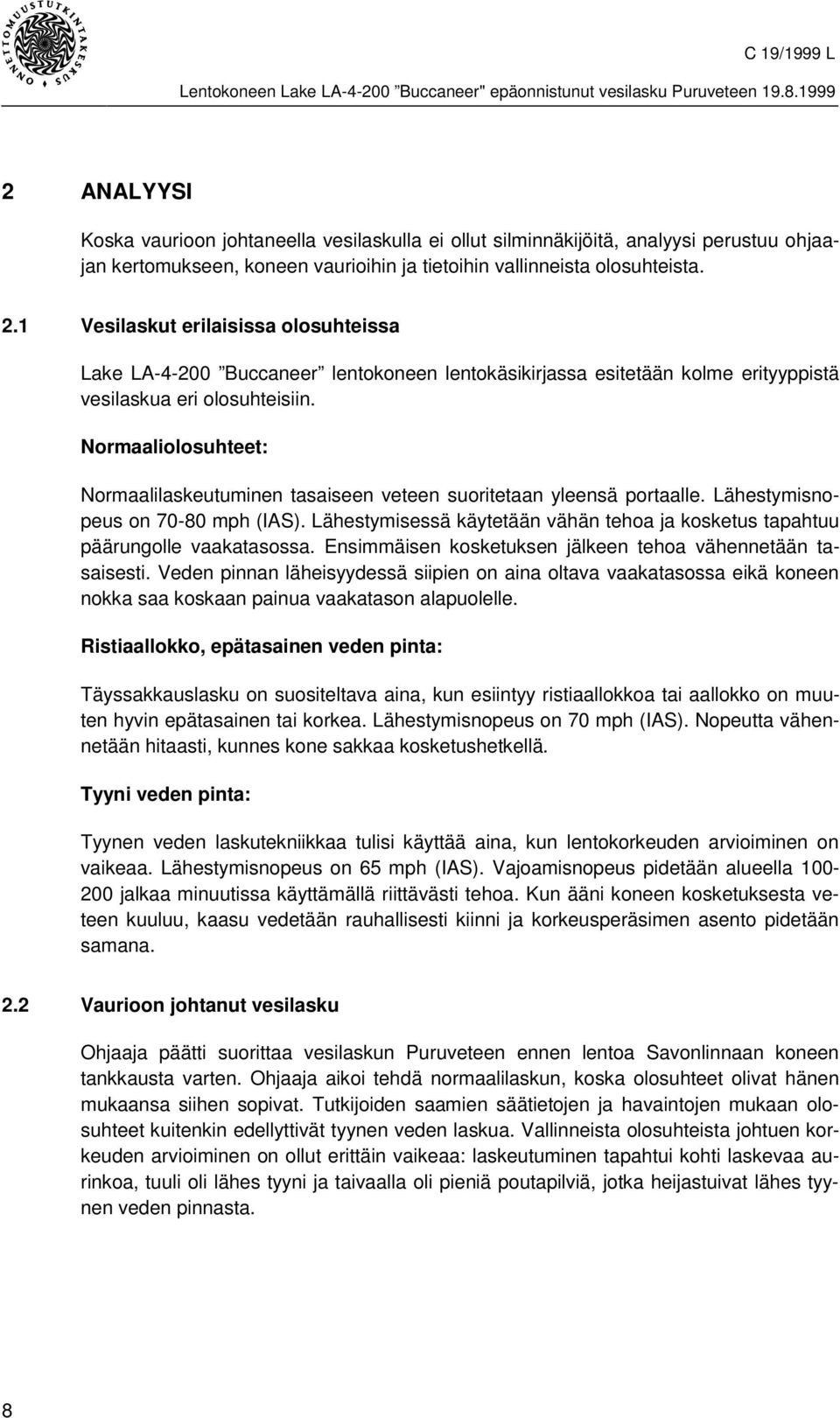Normaaliolosuhteet: Normaalilaskeutuminen tasaiseen veteen suoritetaan yleensä portaalle. Lähestymisnopeus on 70-80 mph (IAS).