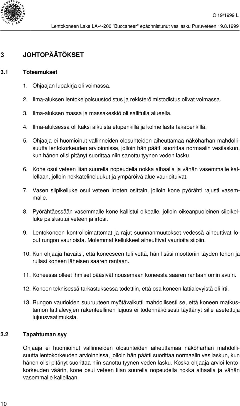 Ohjaaja ei huomioinut vallinneiden olosuhteiden aiheuttamaa näköharhan mahdollisuutta lentokorkeuden arvioinnissa, jolloin hän päätti suorittaa normaalin vesilaskun, kun hänen olisi pitänyt suorittaa