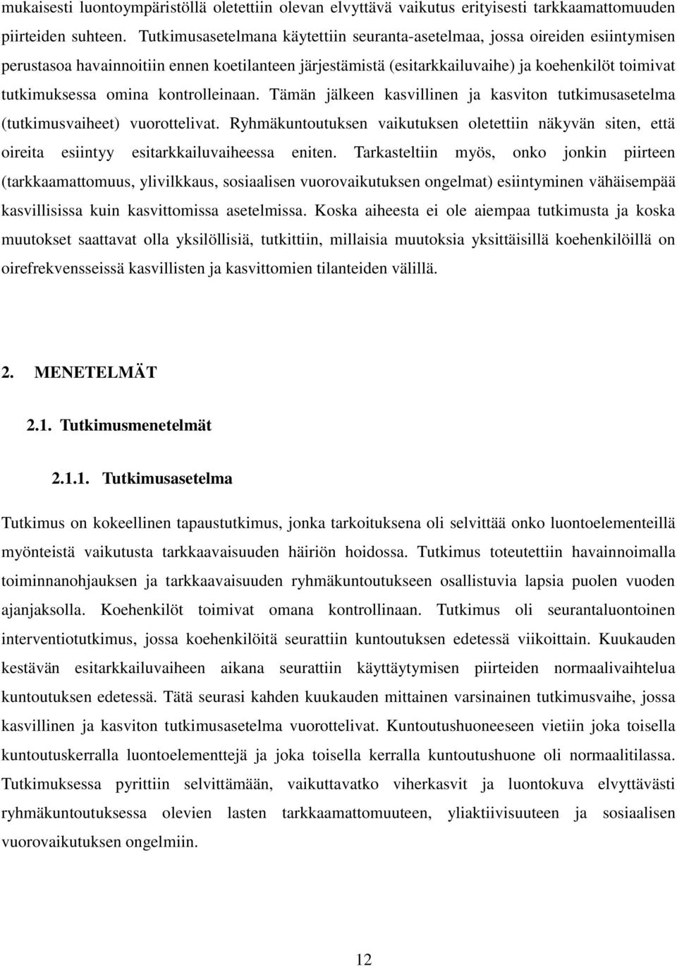 kontrolleinaan. Tämän jälkeen kasvillinen ja kasviton tutkimusasetelma (tutkimusvaiheet) vuorottelivat.