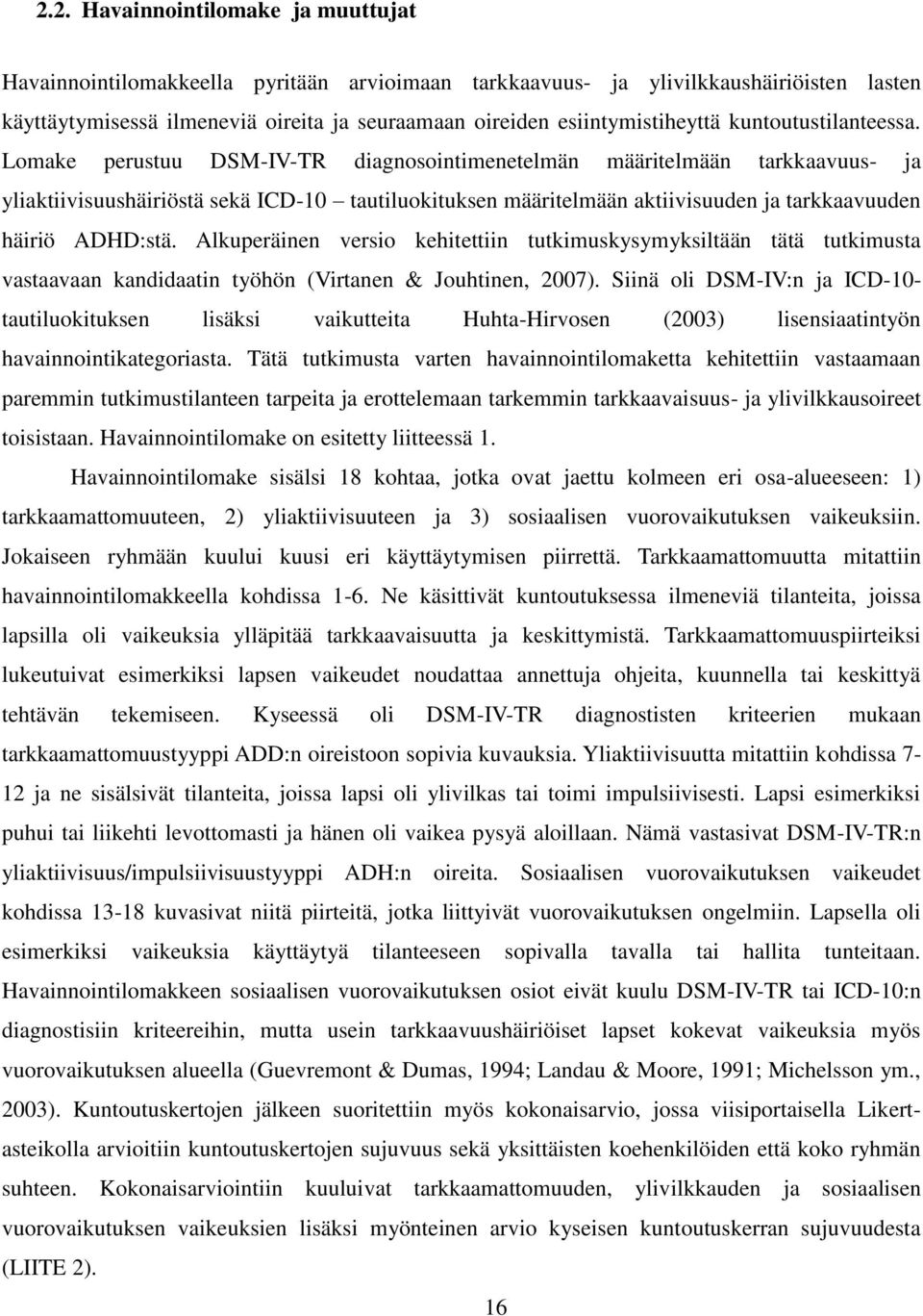 Lomake perustuu DSM-IV-TR diagnosointimenetelmän määritelmään tarkkaavuus- ja yliaktiivisuushäiriöstä sekä ICD-10 tautiluokituksen määritelmään aktiivisuuden ja tarkkaavuuden häiriö ADHD:stä.