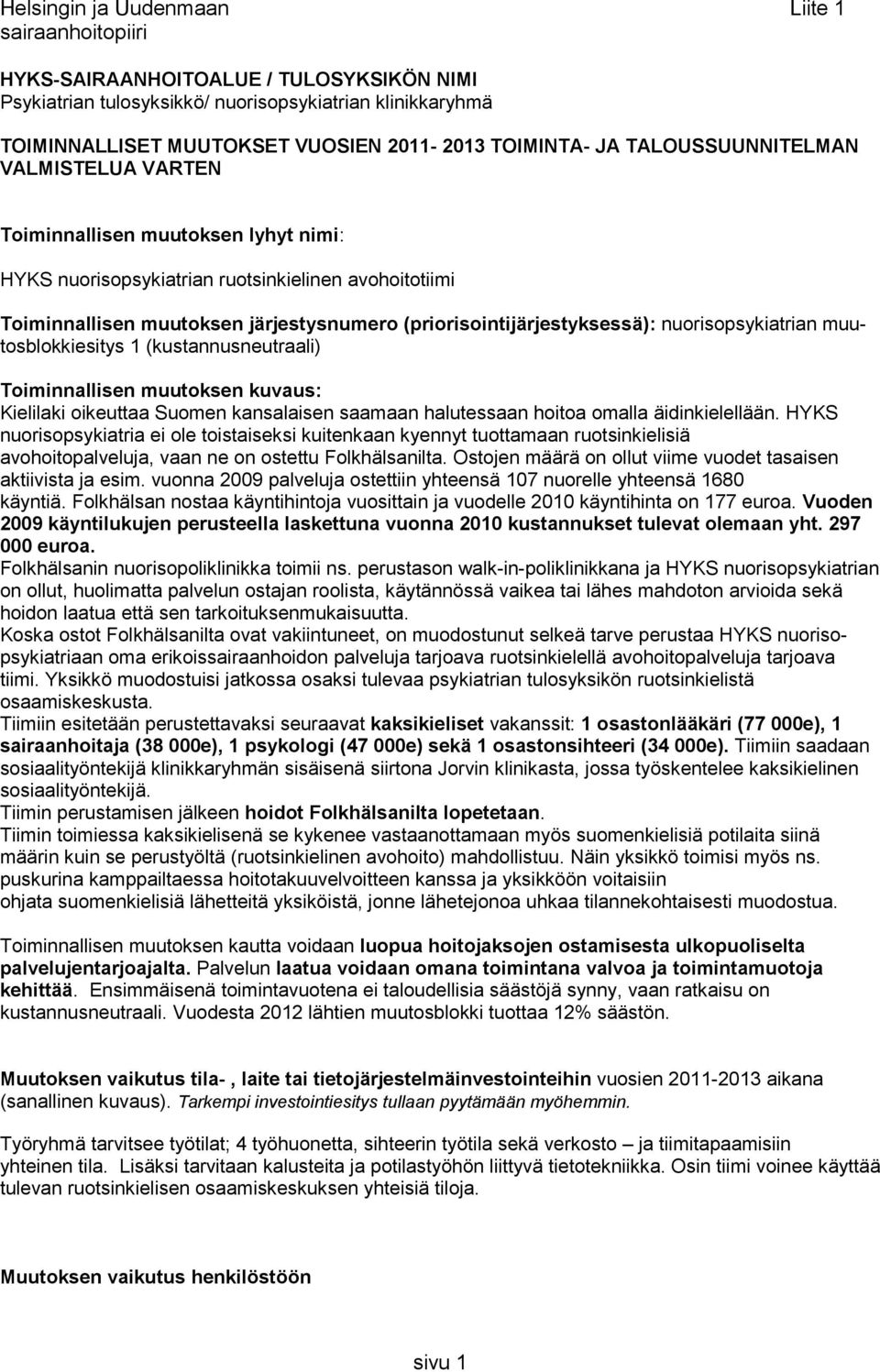(priorisointijärjestyksessä): nuorisopsykiatrian muutosblokkiesitys 1 (kustannusneutraali) Toiminnallisen muutoksen kuvaus: Kielilaki oikeuttaa Suomen kansalaisen saamaan halutessaan hoitoa omalla