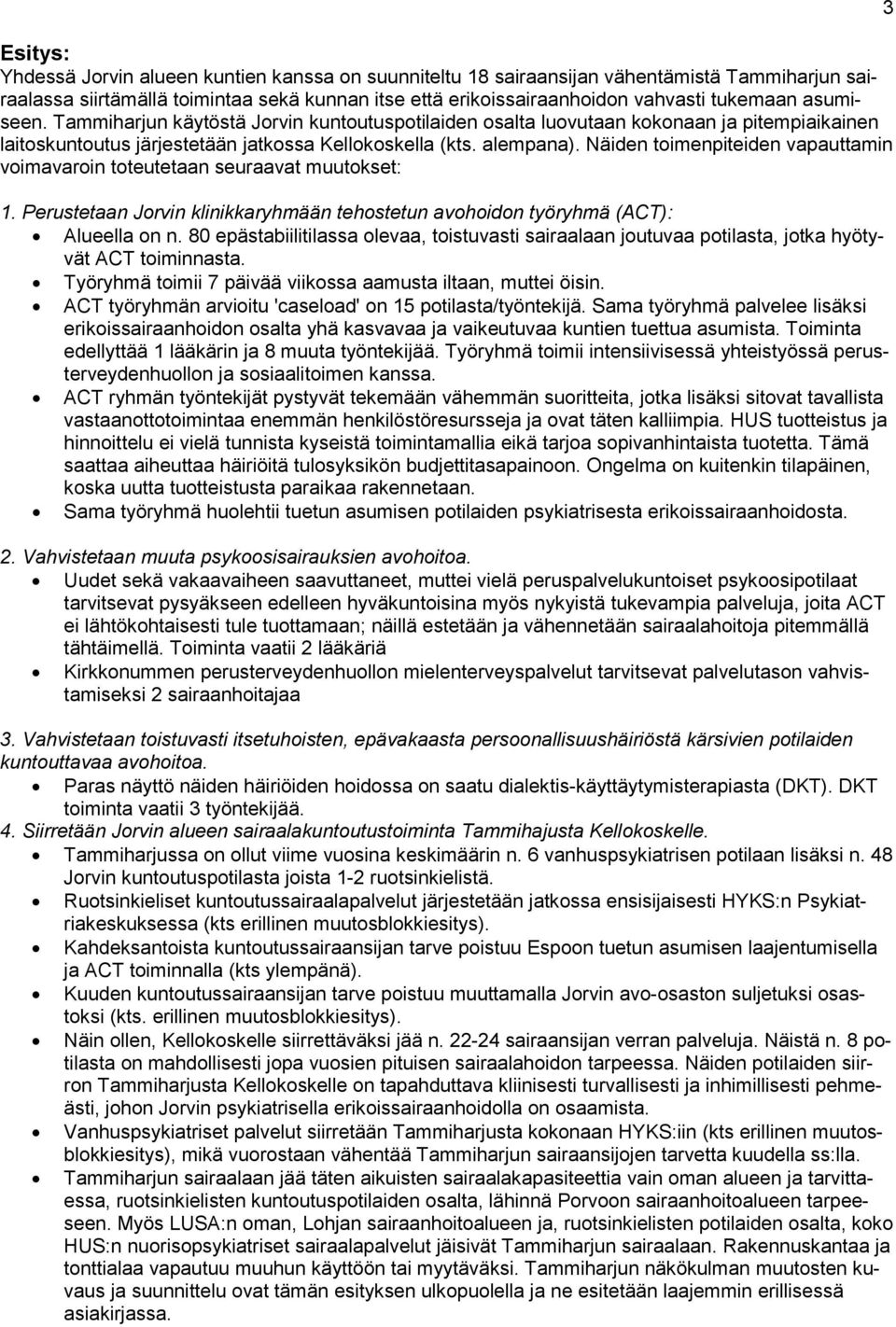 Näiden toimenpiteiden vapauttamin voimavaroin toteutetaan seuraavat muutokset: 1. Perustetaan Jorvin klinikkaryhmään tehostetun avohoidon työryhmä (ACT): Alueella on n.