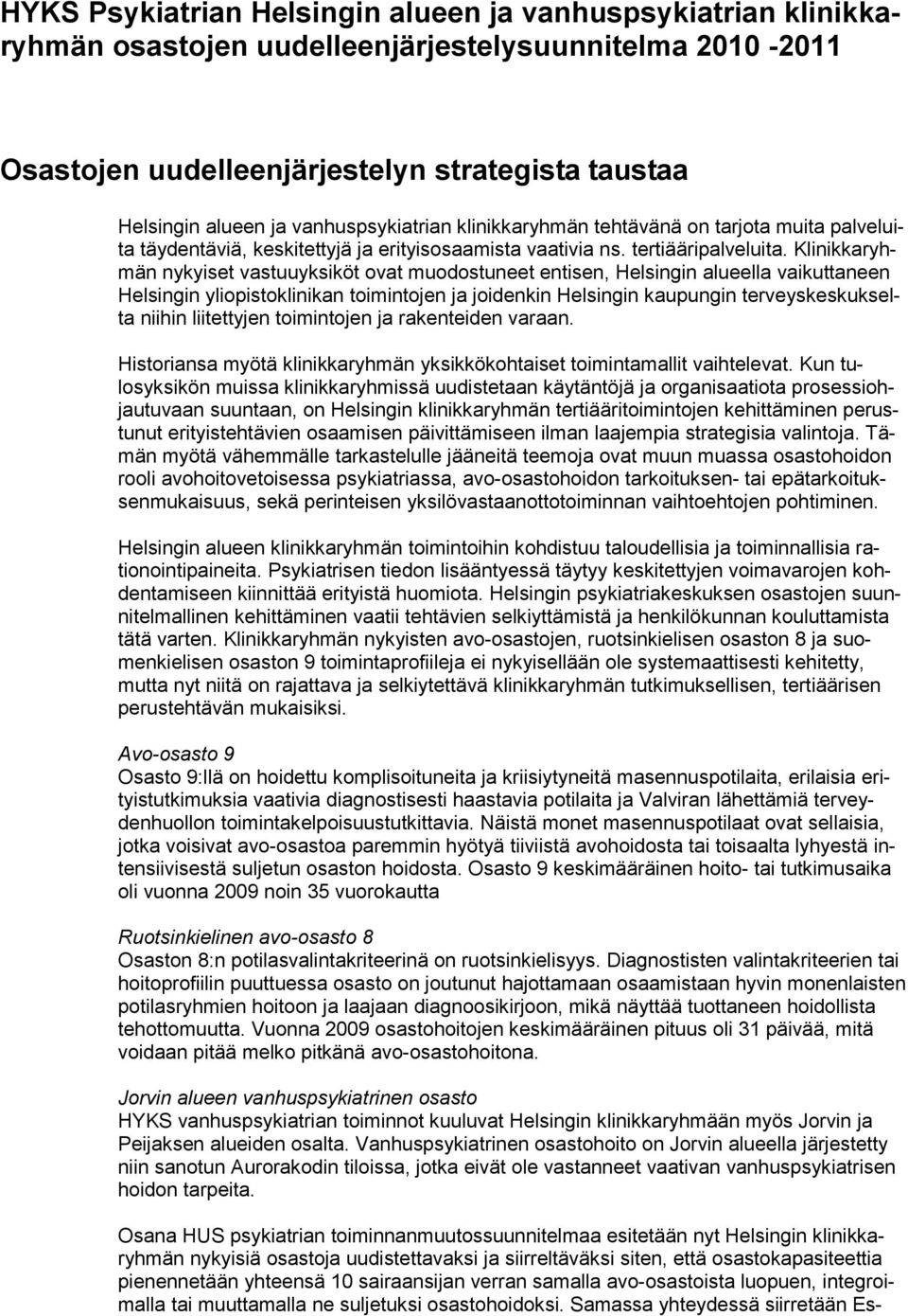 Klinikkaryhmän nykyiset vastuuyksiköt ovat muodostuneet entisen, Helsingin alueella vaikuttaneen Helsingin yliopistoklinikan toimintojen ja joidenkin Helsingin kaupungin terveyskeskukselta niihin