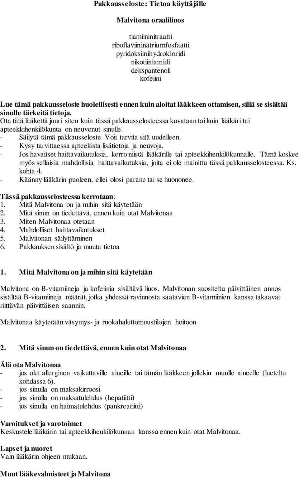 Ota tätä lääkettä juuri siten kuin tässä pakkausselosteessa kuvataan tai kuin lääkäri tai apteekkihenkilökunta on neuvonut sinulle. - Säilytä tämä pakkausseloste. Voit tarvita sitä uudelleen.