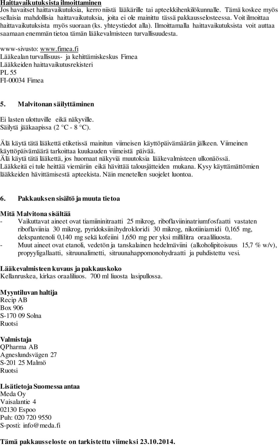 Ilmoittamalla haittavaikutuksista voit auttaa saamaan enemmän tietoa tämän lääkevalmisteen turvallisuudesta. www-sivusto: www.fimea.