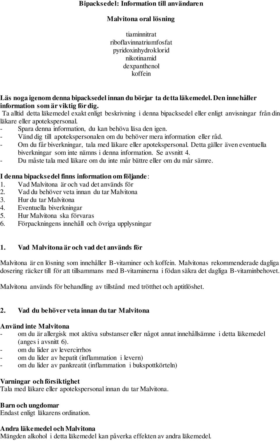 Ta alltid detta läkemedel exakt enligt beskrivning i denna bipacksedel eller enligt anvisningar från din läkare eller apotekspersonal. - Spara denna information, du kan behöva läsa den igen.