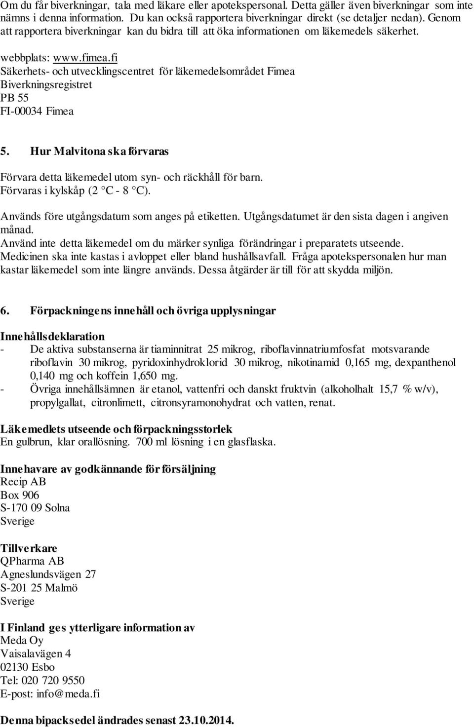 fi Säkerhets- och utvecklingscentret för läkemedelsområdet Fimea Biverkningsregistret PB 55 FI-00034 Fimea 5. Hur Malvitona ska förvaras Förvara detta läkemedel utom syn- och räckhåll för barn.