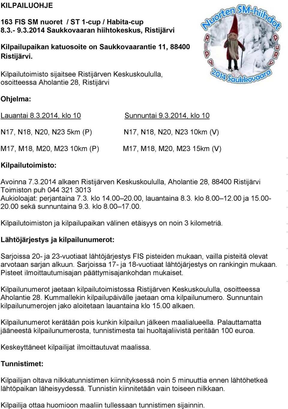 2014, klo 10 Sunnuntai 9.3.2014, klo 10 N17, N18, N20, N23 5km (P) N17, N18, N20, N23 10km (V) M17, M18, M20, M23 10km (P) M17, M18, M20, M23 15km (V) Kilpailutoimisto: Avoinna 7.3.2014 alkaen Ristijärven Keskuskoululla, Aholantie 28, 88400 Ristijärvi Toimiston puh 044 321 3013 Aukioloajat: perjantaina 7.