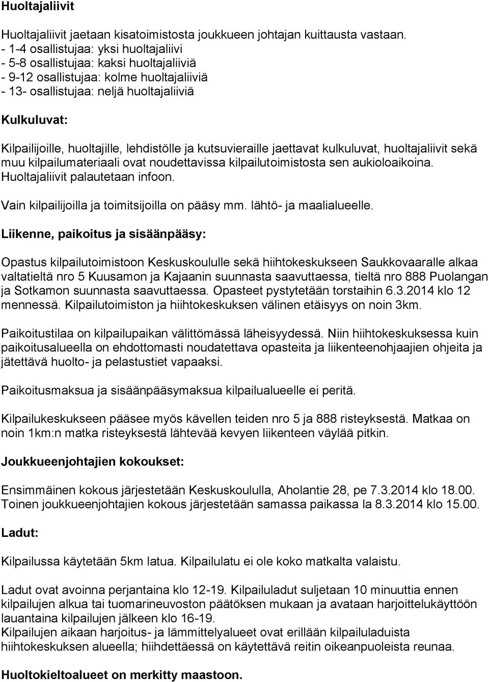 huoltajille, lehdistölle ja kutsuvieraille jaettavat kulkuluvat, huoltajaliivit sekä muu kilpailumateriaali ovat noudettavissa kilpailutoimistosta sen aukioloaikoina.