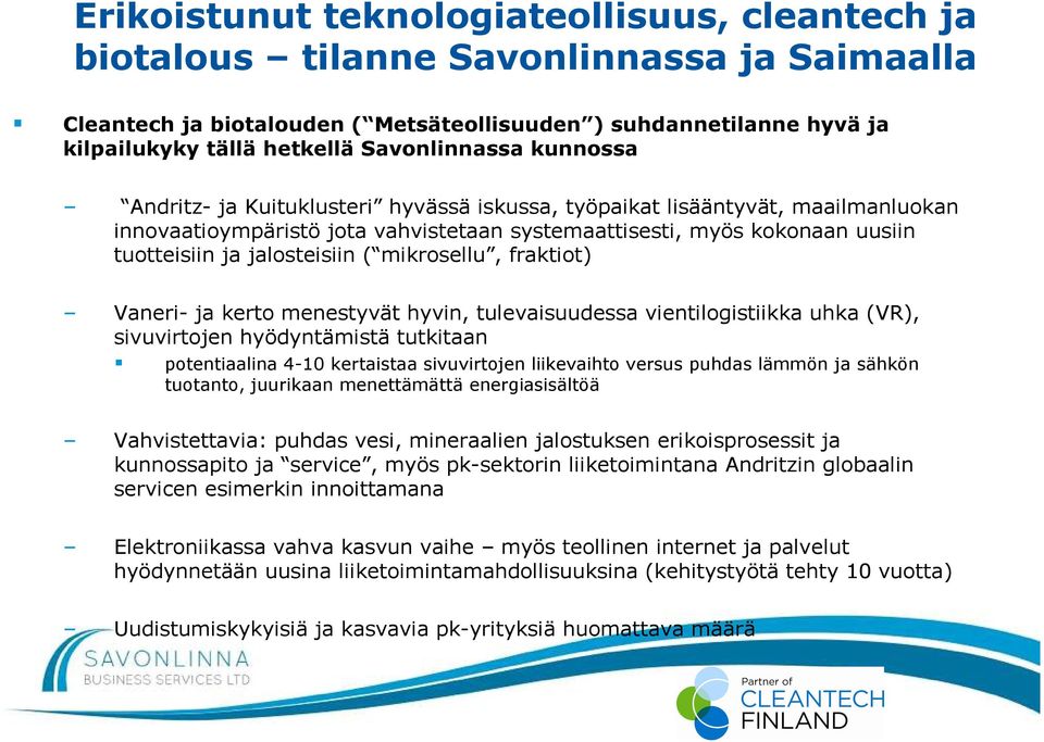 jalosteisiin ( mikrosellu, fraktiot) Vaneri- ja kerto menestyvät hyvin, tulevaisuudessa vientilogistiikka uhka (VR), sivuvirtojen hyödyntämistä tutkitaan potentiaalina 4-10 kertaistaa sivuvirtojen