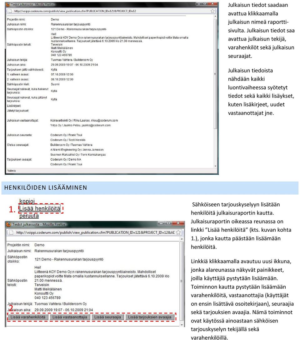 HENKILÖIDEN LISÄÄMINEN Sähköiseen tarjouskyselyyn lisätään henkilöitä julkaisuraportin kautta. Julkaisuraportin oikeassa reunassa on linkki Lisää henkilöitä (kts.