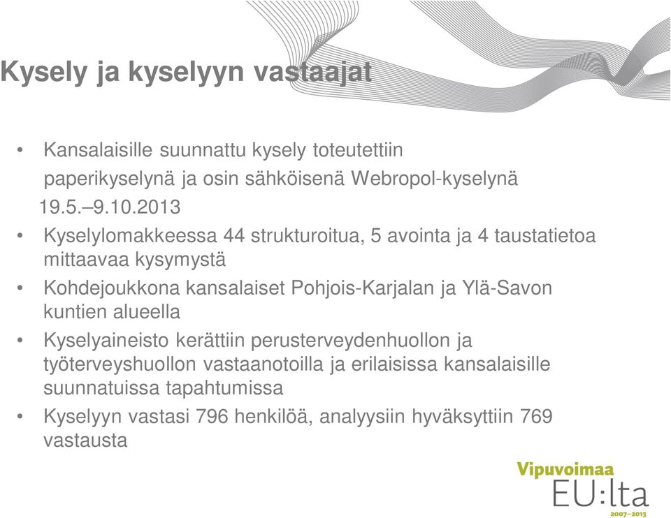 2013 Kyselylomakkeessa 44 strukturoitua, 5 avointa ja 4 taustatietoa mittaavaa kysymystä Kohdejoukkona kansalaiset