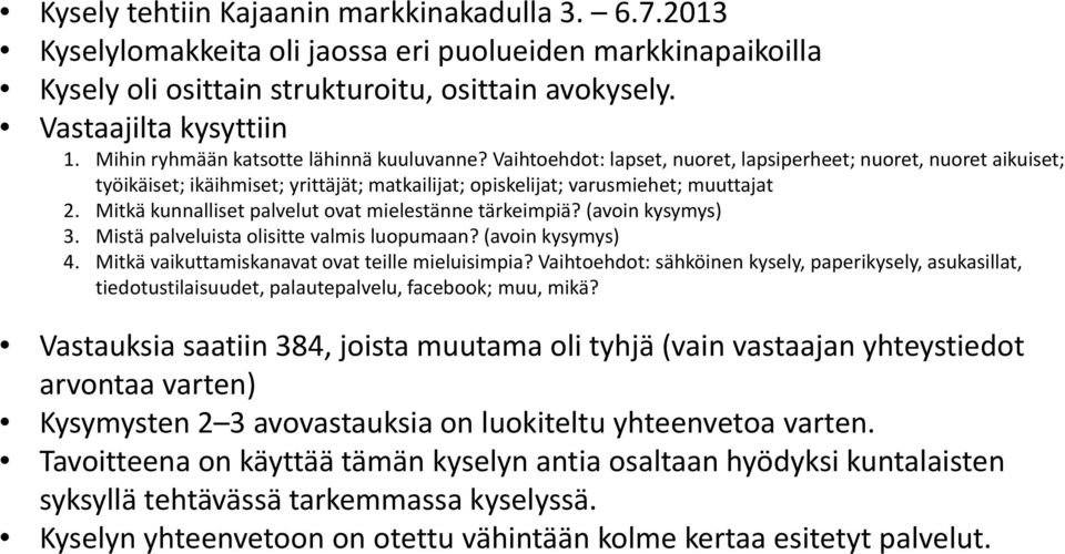 Mitkä kunnalliset palvelut ovat mielestänne tärkeimpiä? (avoin kysymys) yy y). Mistä palveluista olisitte valmis luopumaan? (avoin kysymys) 4. Mitkä vaikuttamiskanavat ovat teille mieluisimpia?