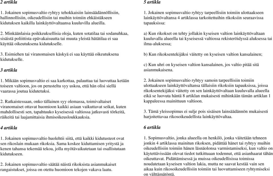 Minkäänlaisia poikkeuksellisia oloja, kuten sotatilaa tai sodanuhkaa, sisäistä poliittista epävakaisuutta tai muuta yleistä hätätilaa ei saa käyttää oikeutuksena kidutukselle. 3.