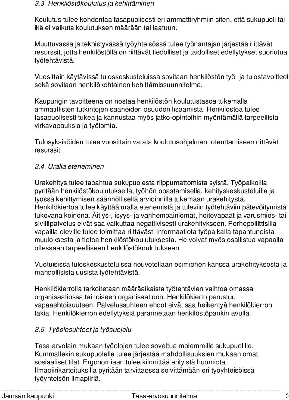 Vuosittain käytävissä tuloskeskusteluissa sovitaan henkilöstön työ- ja tulostavoitteet sekä sovitaan henkilökohtainen kehittämissuunnitelma.